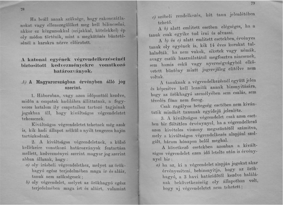 Háboruban, vagy azon időponttól kezdve, midőn a csapatok hadilábra állittatnak, a fegyveres hatalom ily csapataihoz tartozó tagjainak jogukban áll, hogy ki váltságos végrendeletet tehessenek.