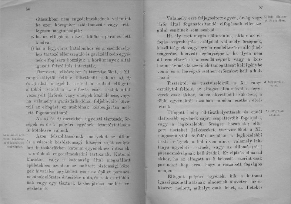 rangosztálytől felfelé föltétlenül csak az a), cl) és ej alatt megjelölt esetekben szabad elfogni; a többi esetekben az elfogás csak tisztek által vezénj elt járörök vagy iírségek közbelépése, vagy