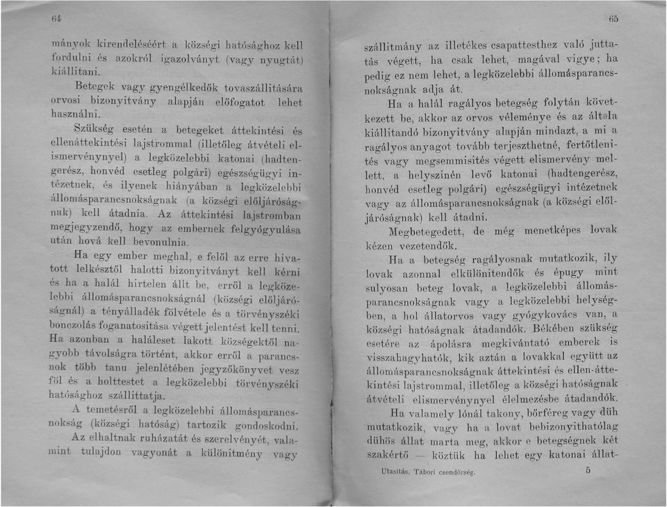 Szükség esetén a betegeket áttekintési és ellenáttekintési lajstrommal (illetőleg átvételi elismervénynyel) a legközelebbi katonai (hadtengerész, honvéd esetleg polgári) egészségügyi intézetnek, és