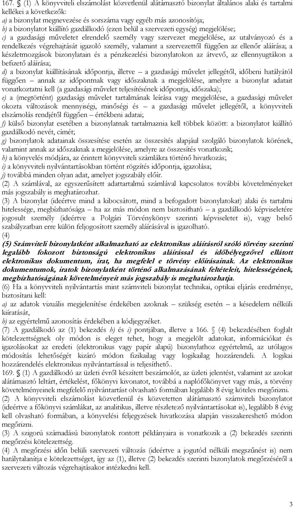 igazoló személy, valamint a szervezettől függően az ellenőr aláírása; a készletmozgások bizonylatain és a pénzkezelési bizonylatokon az átvevő, az ellennyugtákon a befizető aláírása; d) a bizonylat