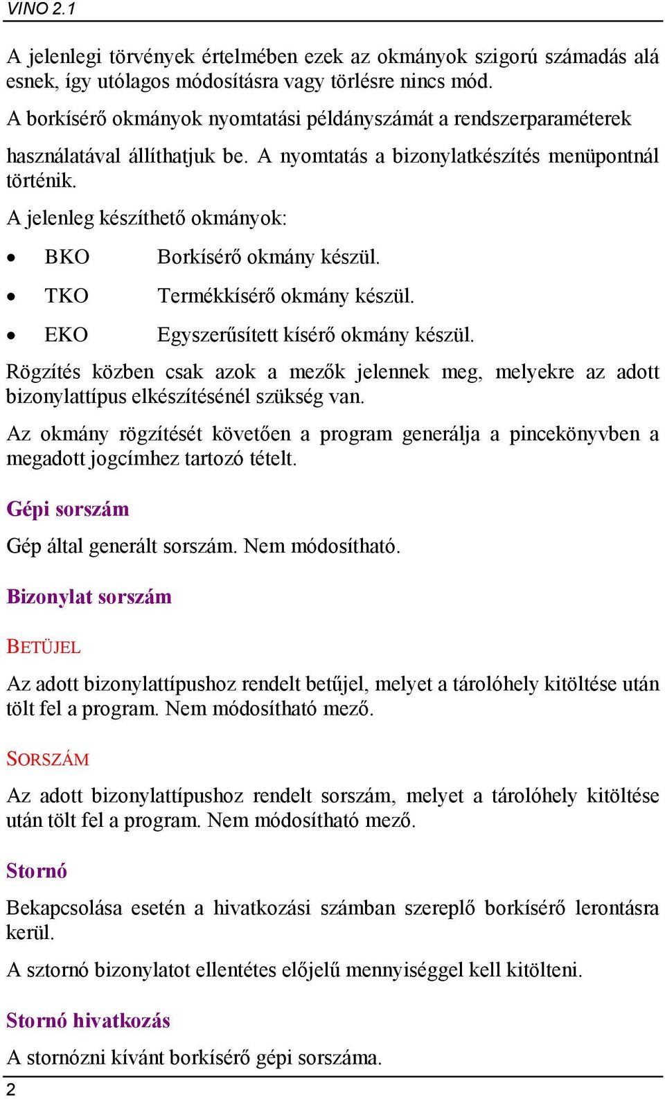 A jelenleg készíthető okmányok: BKO Borkísérő okmány készül. TKO Termékkísérő okmány készül. EKO Egyszerűsített kísérő okmány készül.