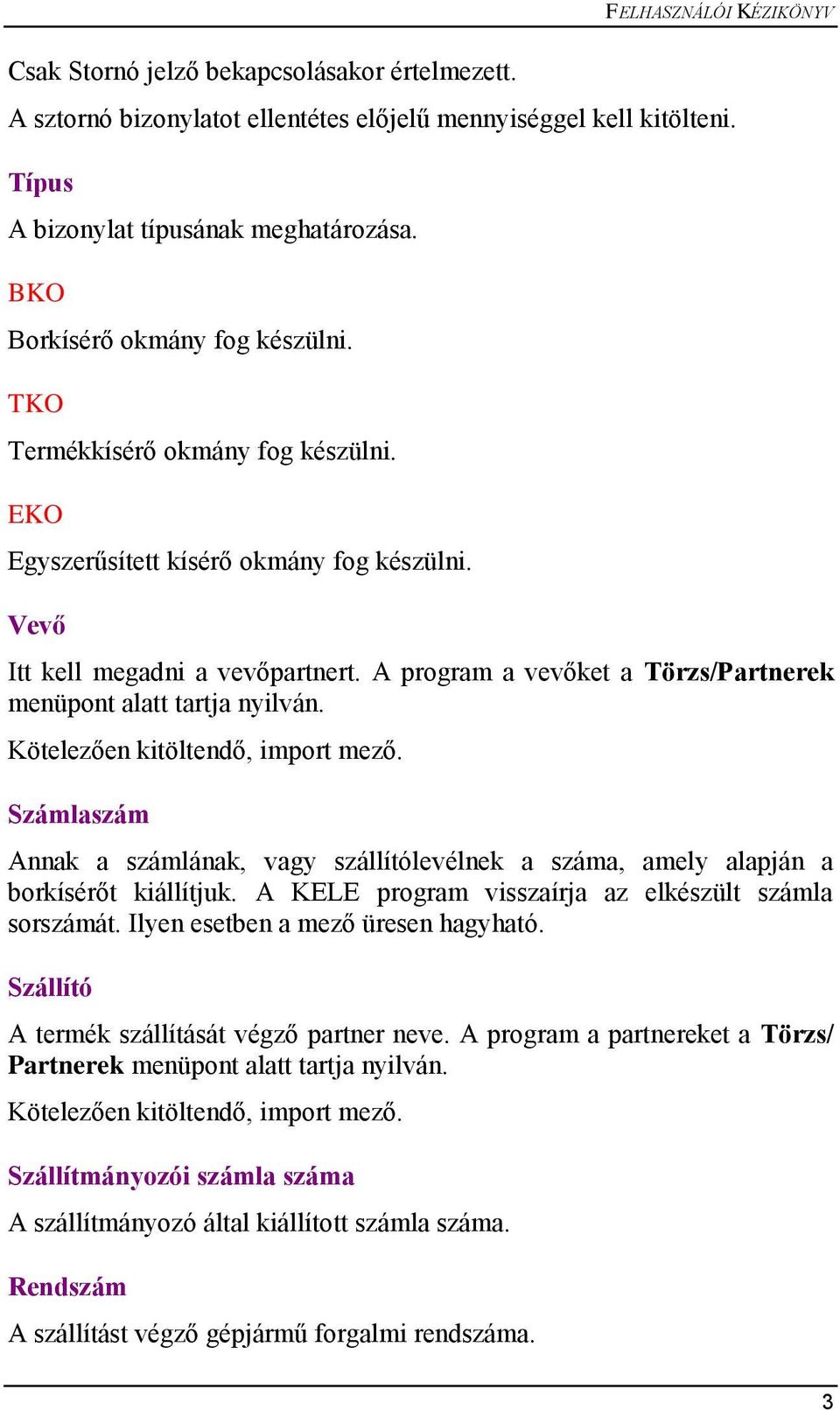 A program a vevőket a Törzs/Partnerek menüpont alatt tartja nyilván. Számlaszám Annak a számlának, vagy szállítólevélnek a száma, amely alapján a borkísérőt kiállítjuk.