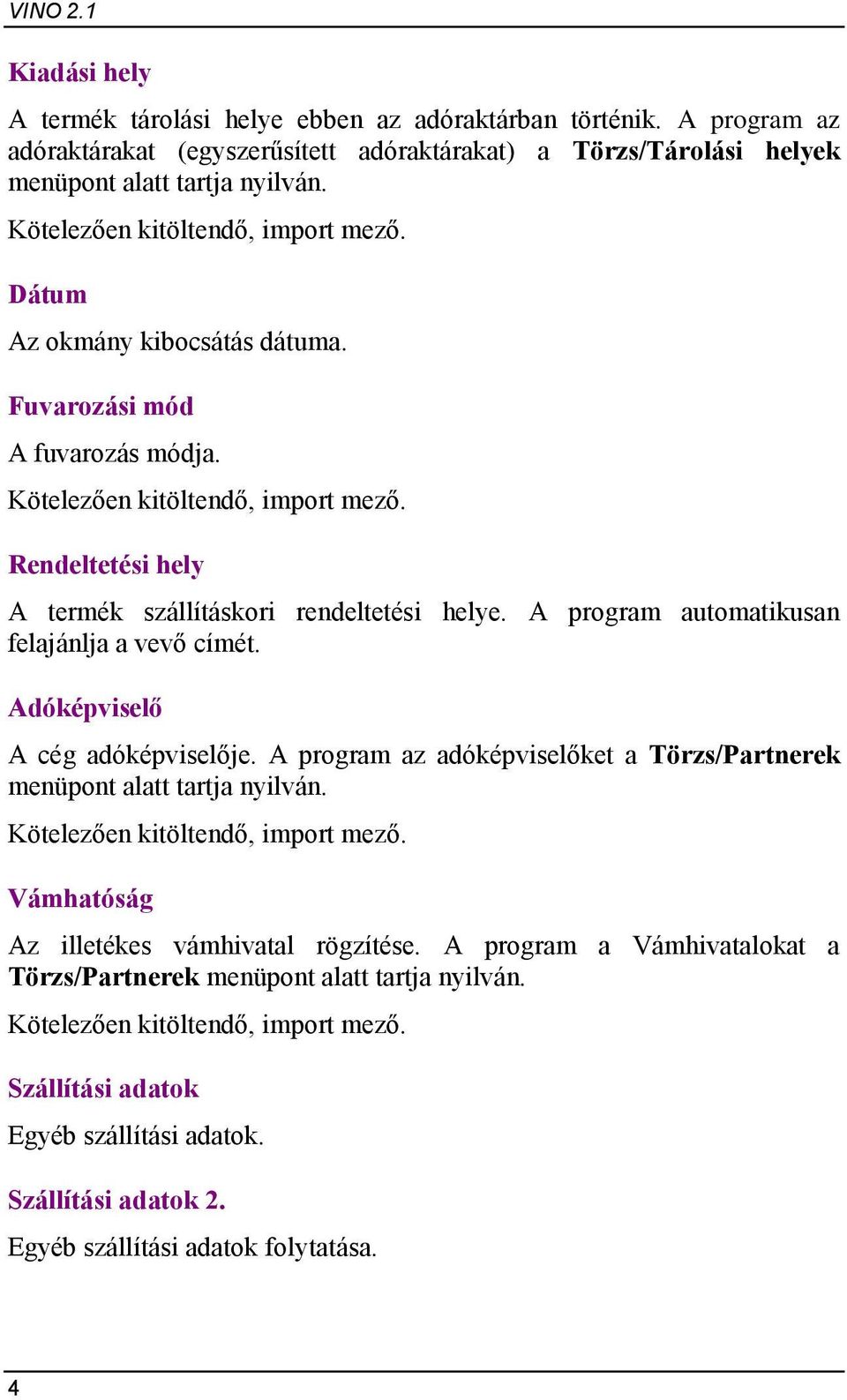 Fuvarozási mód A fuvarozás módja. Rendeltetési hely A termék szállításkori rendeltetési helye. A program automatikusan felajánlja a vevő címét.