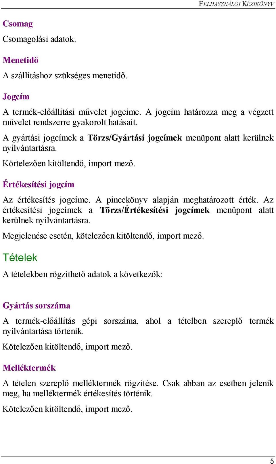 Értékesítési jogcím Az értékesítés jogcíme. A pincekönyv alapján meghatározott érték. Az értékesítési jogcímek a Törzs/Értékesítési jogcímek menüpont alatt kerülnek nyilvántartásra.