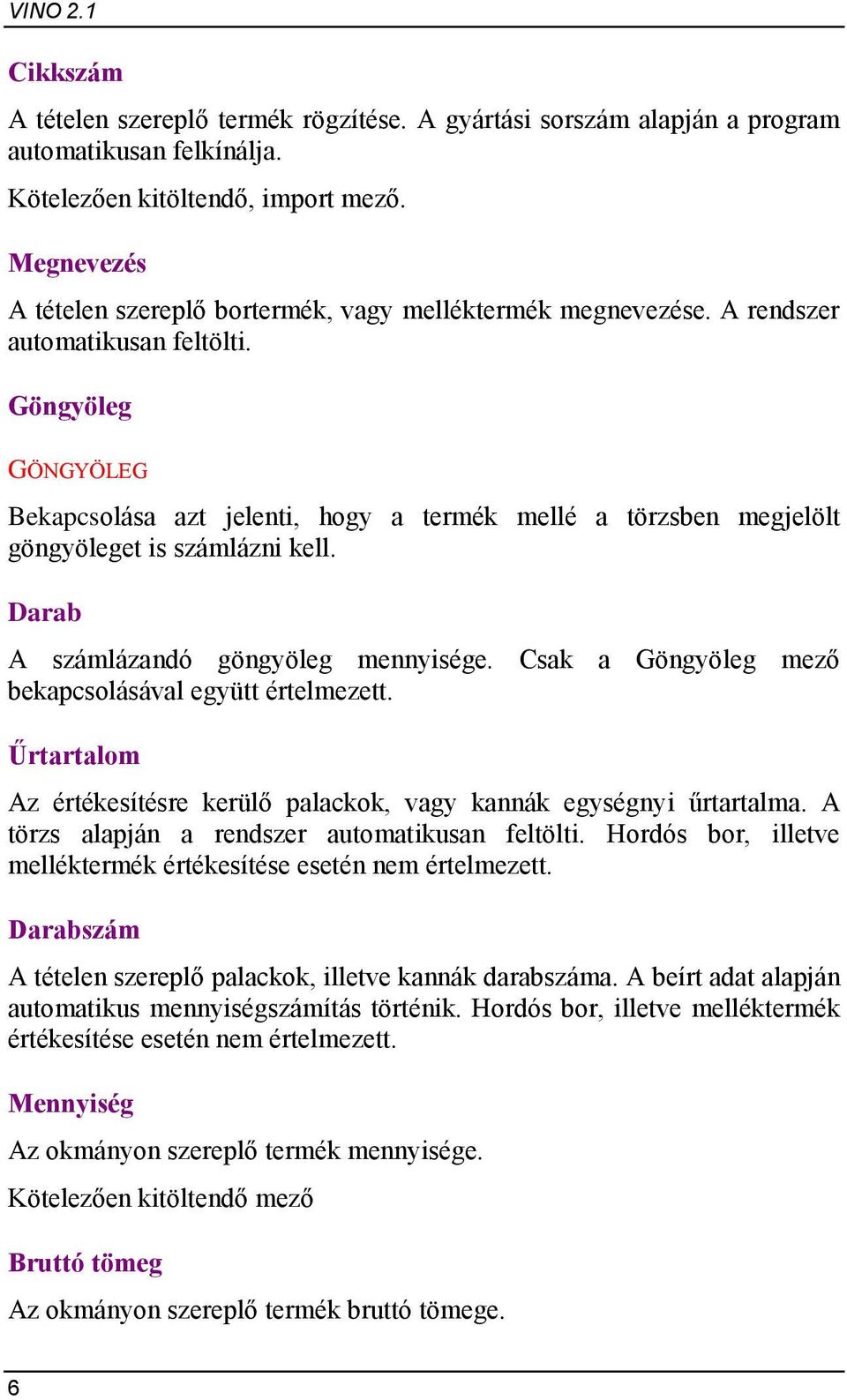 Csak a Göngyöleg mező bekapcsolásával együtt értelmezett. Űrtartalom Az értékesítésre kerülő palackok, vagy kannák egységnyi űrtartalma. A törzs alapján a rendszer automatikusan feltölti.