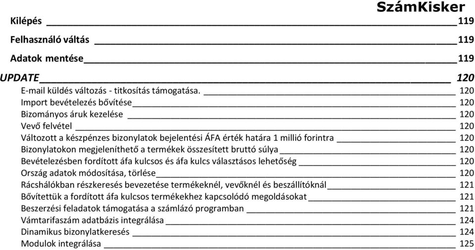 megjeleníthető a termékek összesített bruttó súlya 120 Bevételezésben fordított áfa kulcsos és áfa kulcs választásos lehetőség 120 Ország adatok módosítása, törlése 120 Rácshálókban