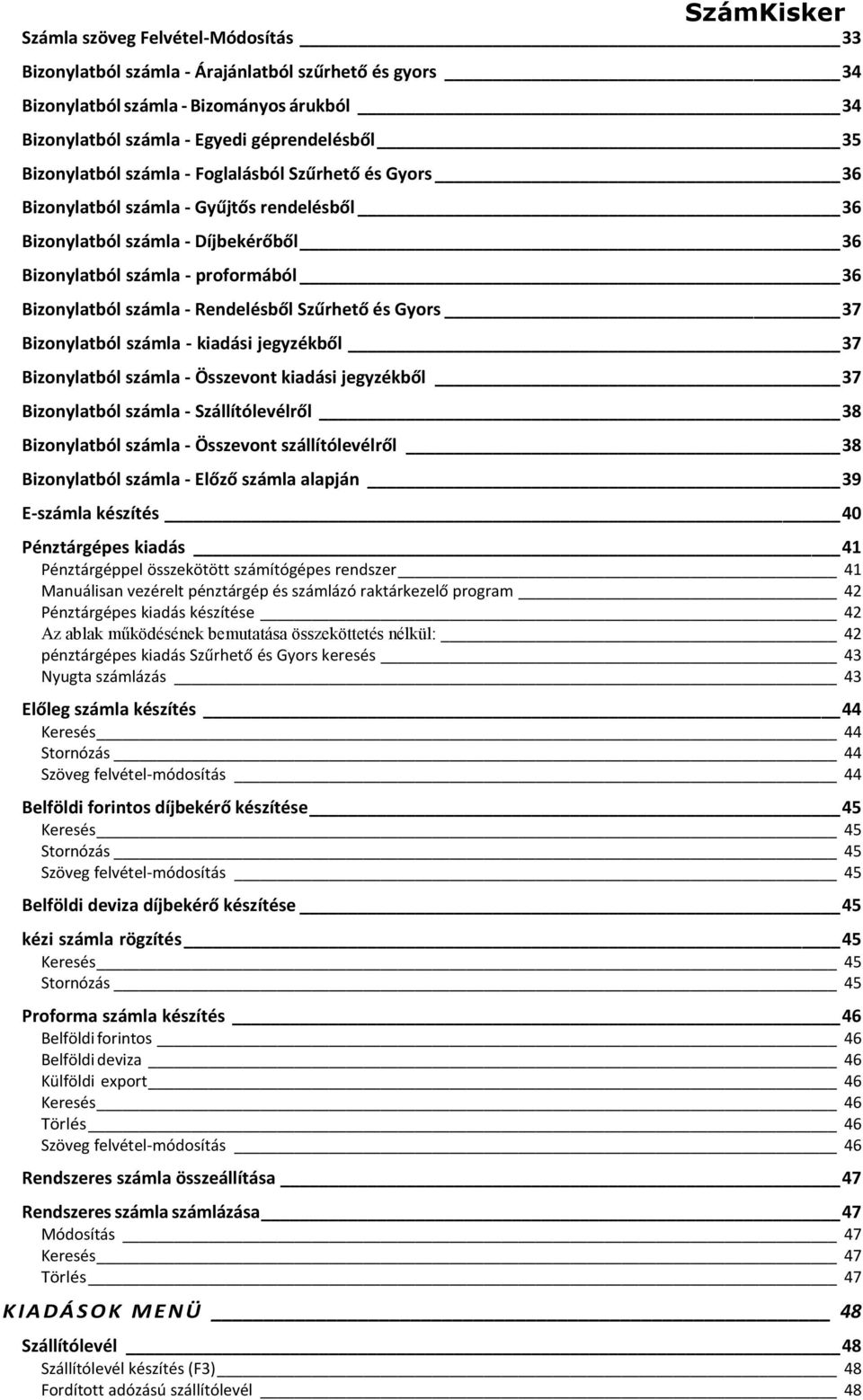 Szűrhető és Gyors 37 Bizonylatból számla - kiadási jegyzékből 37 Bizonylatból számla - Összevont kiadási jegyzékből 37 Bizonylatból számla - Szállítólevélről 38 Bizonylatból számla - Összevont