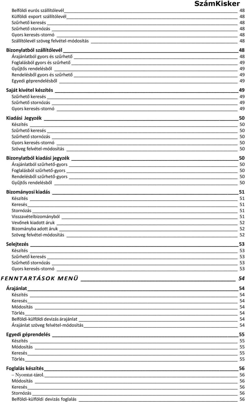 keresés 49 Szűrhető stornózás 49 Gyors keresés-stornó 49 Kiadási Jegyzék 50 Készítés 50 Szűrhető keresés 50 Szűrhető stornózás 50 Gyors keresés-stornó 50 Szöveg felvétel-módosítás 50 Bizonylatból