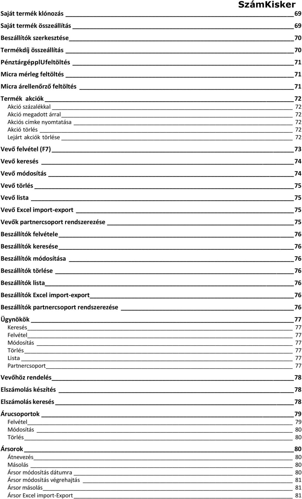 lista 75 Vevő Excel import-export 75 Vevők partnercsoport rendszerezése 75 Beszállítók felvétele 76 Beszállítók keresése 76 Beszállítók módosítása 76 Beszállítók törlése 76 Beszállítók lista 76