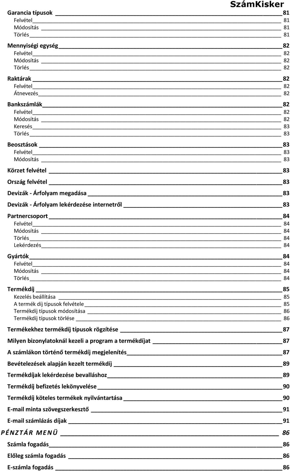 Módosítás 84 Törlés 84 Lekérdezés 84 Gyártók 84 Felvétel 84 Módosítás 84 Törlés 84 Termékdíj 85 Kezelés beállítása 85 A termék díj típusok felvétele 85 Termékdíj típusok módosítása 86 Termékdíj