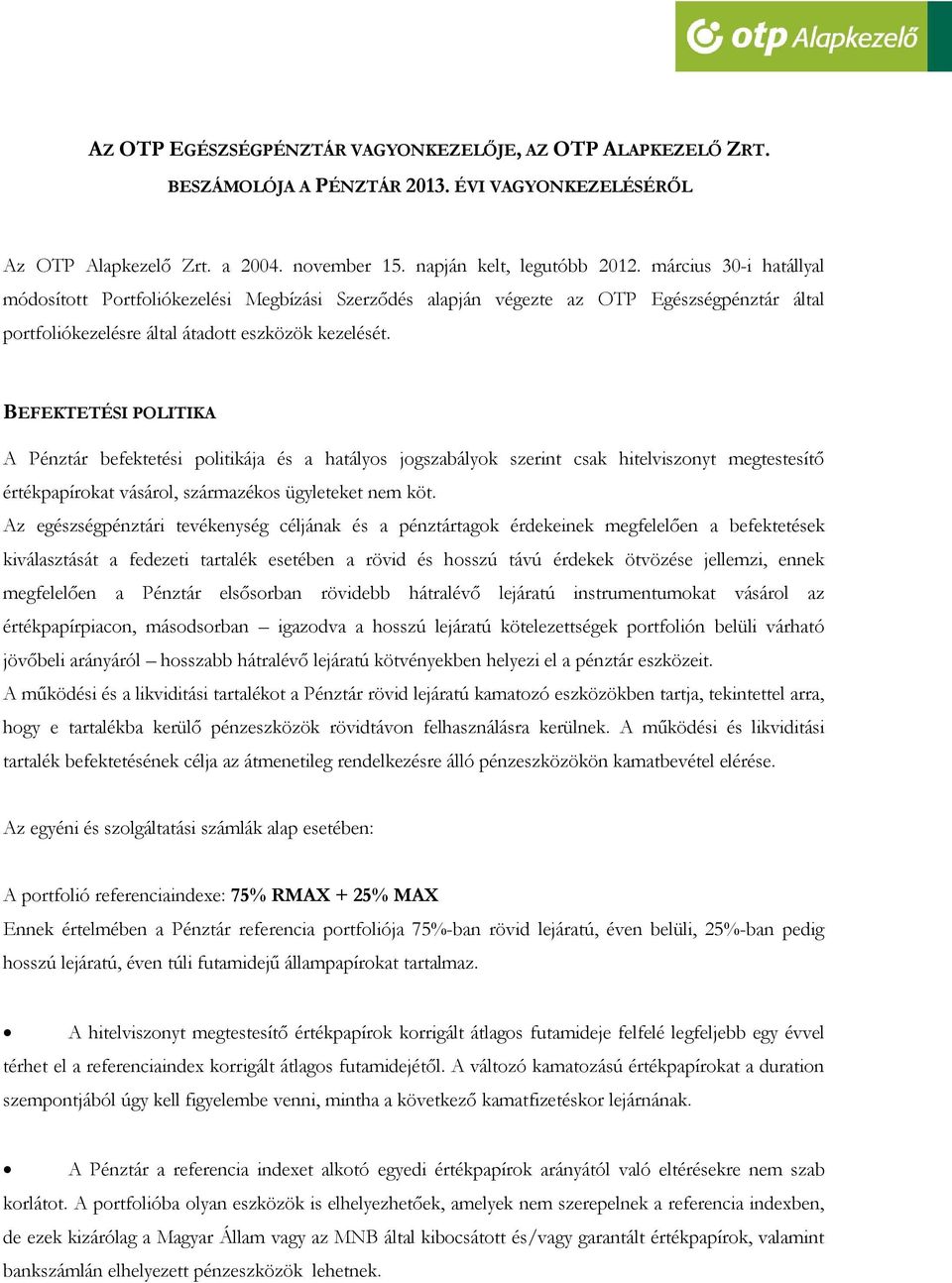 BEFEKTETÉSI POLITIKA A Pénztár befektetési politikája és a hatályos jogszabályok szerint csak hitelviszonyt megtestesítő értékpapírokat vásárol, származékos ügyleteket nem köt.