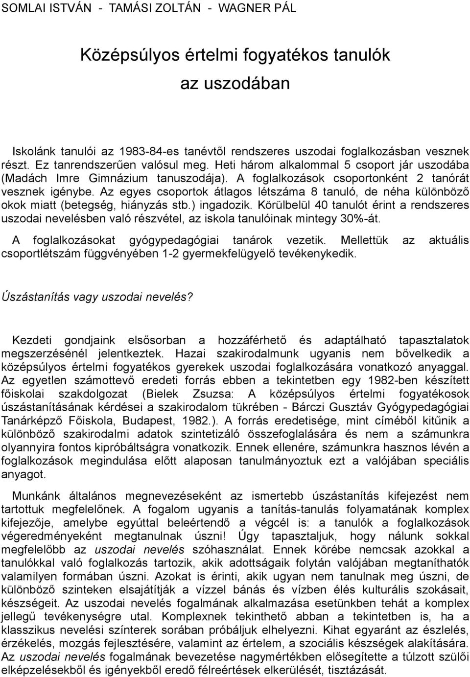 Az egyes csoportok átlagos létszáma 8 tanuló, de néha különböző okok miatt (betegség, hiányzás stb.) ingadozik.