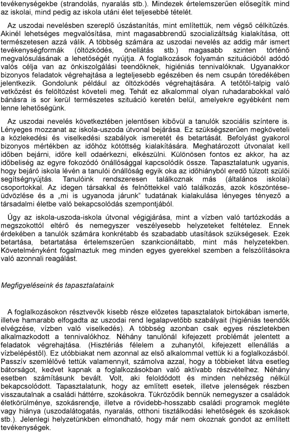 A többség számára az uszodai nevelés az addig már ismert tevékenységformák (öltözködés, önellátás stb.) magasabb szinten történő megvalósulásának a lehetőségét nyújtja.