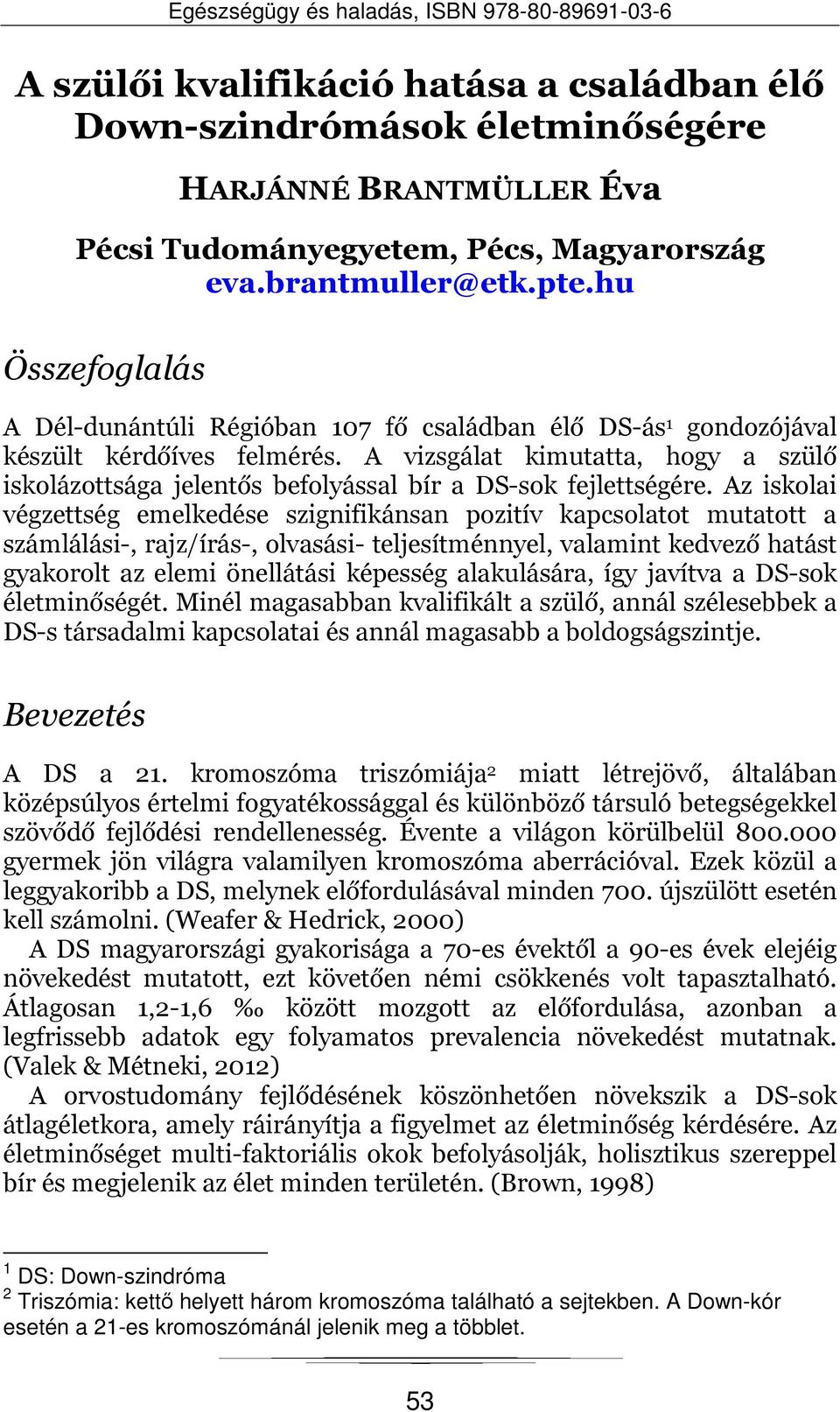 A vizsgálat kimutatta, hogy a szülő iskolázottsága jelentős befolyással bír a DS-sok fejlettségére.