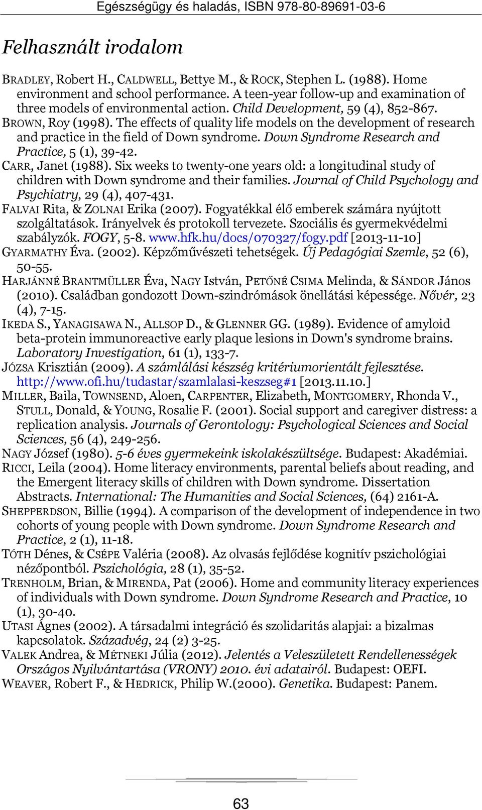 The effects of quality life models on the development of research and practice in the field of Down syndrome. Down Syndrome Research and Practice, 5 (1), 39-42. CARR, Janet (1988).