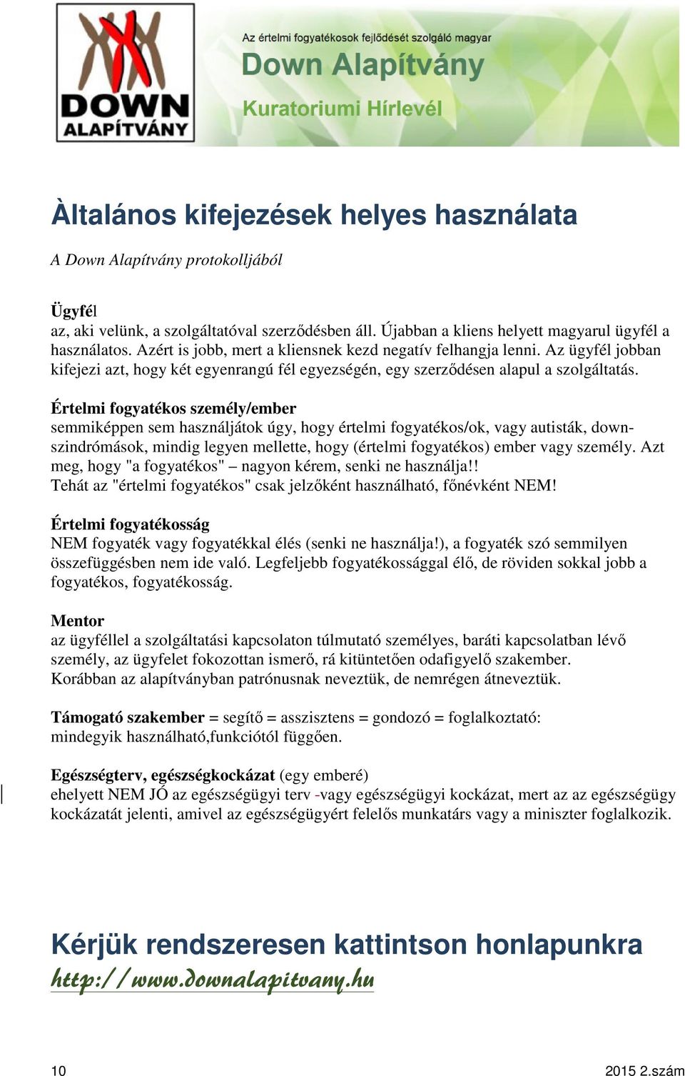 Értelmi fogyatékos személy/ember semmiképpen sem használjátok úgy, hogy értelmi fogyatékos/ok, vagy autisták, downszindrómások, mindig legyen mellette, hogy (értelmi fogyatékos) ember vagy személy.