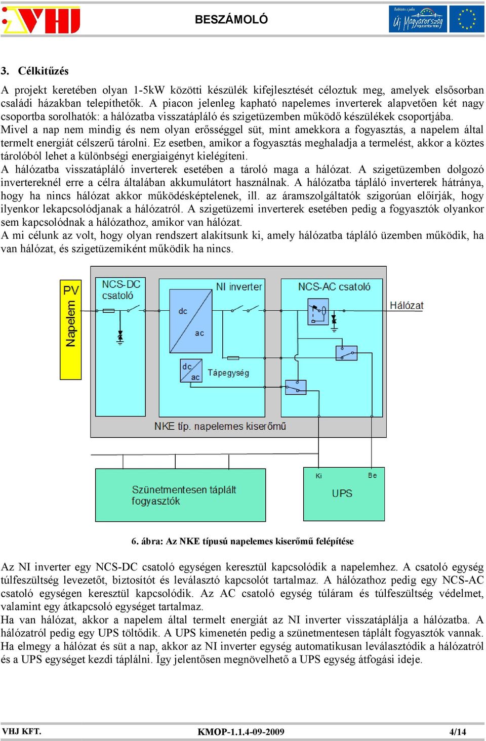 Mivel a nap nem mindig és nem olyan erősséggel süt, mint amekkora a fogyasztás, a napelem által termelt energiát célszerű tárolni.