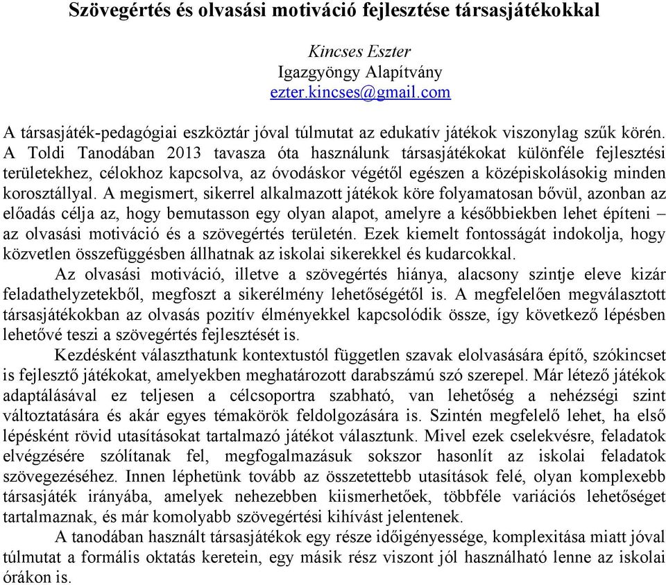 A Toldi Tanodában 2013 tavasza óta használunk társasjátékokat különféle fejlesztési területekhez, célokhoz kapcsolva, az óvodáskor végétől egészen a középiskolásokig minden korosztállyal.