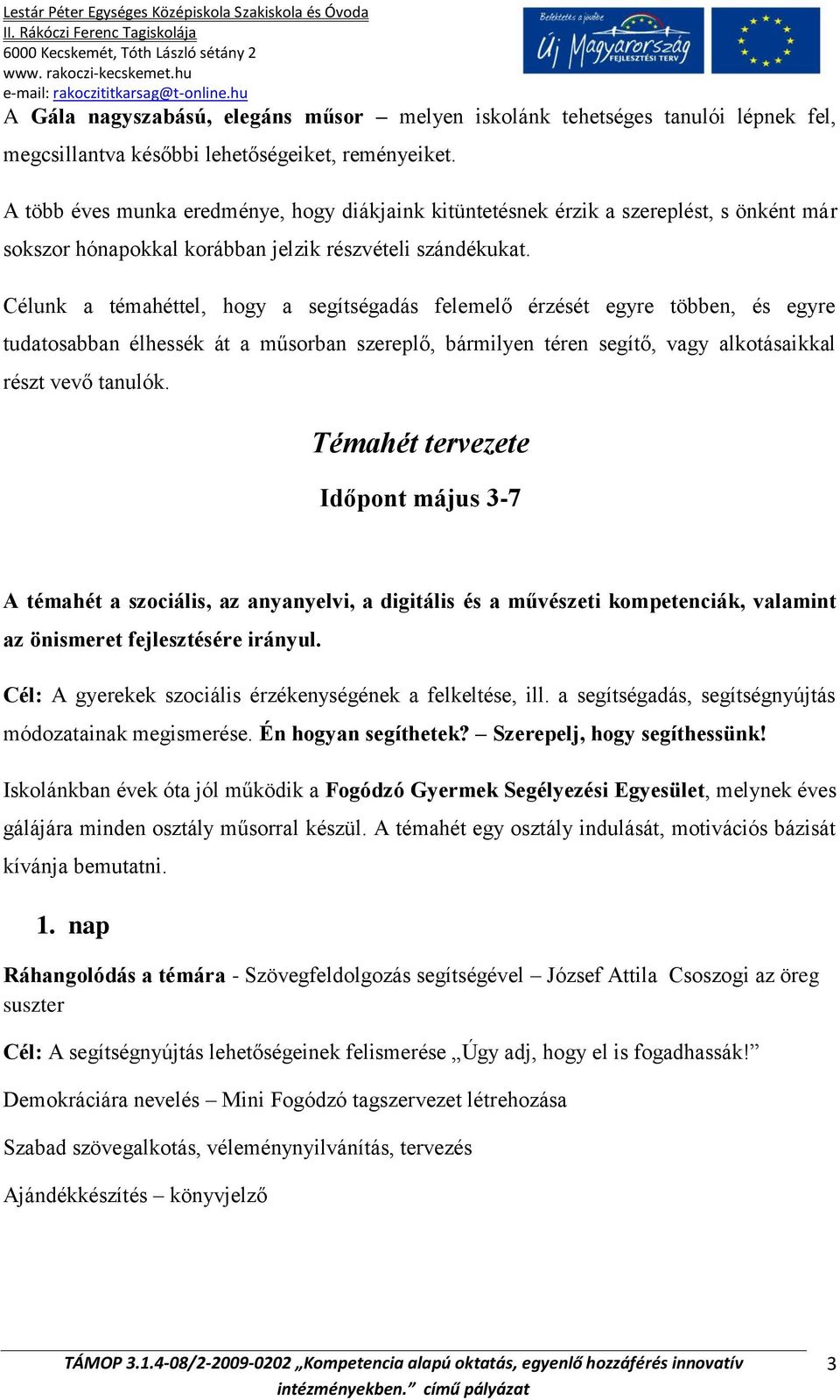 Célunk a témahéttel, hogy a segítségadás felemelő érzését egyre többen, és egyre tudatosabban élhessék át a műsorban szereplő, bármilyen téren segítő, vagy alkotásaikkal részt vevő tanulók.