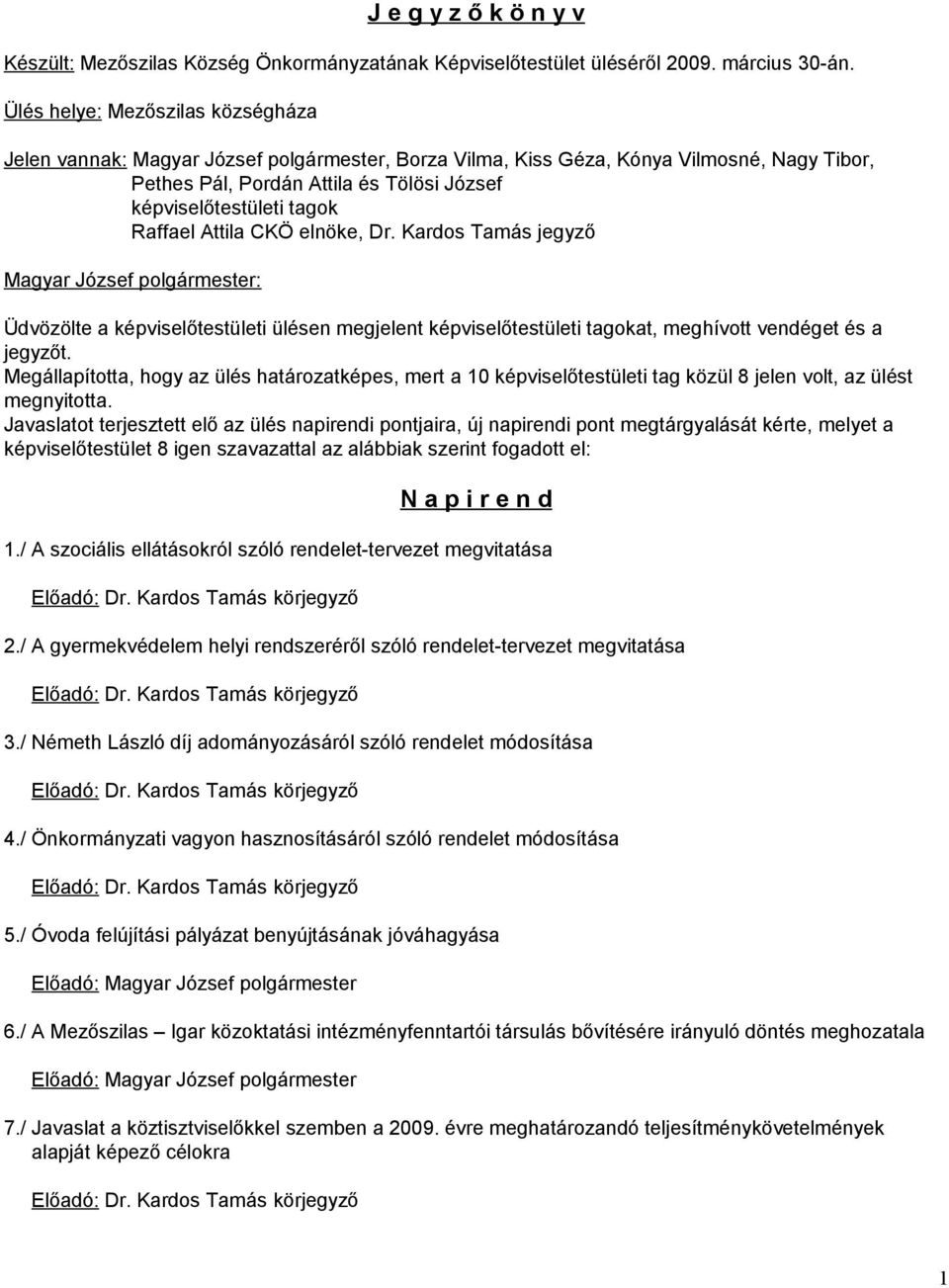 Raffael Attila CKÖ elnöke, Dr. Kardos Tamás jegyző Magyar József polgármester: Üdvözölte a képviselőtestületi ülésen megjelent képviselőtestületi tagokat, meghívott vendéget és a jegyzőt.