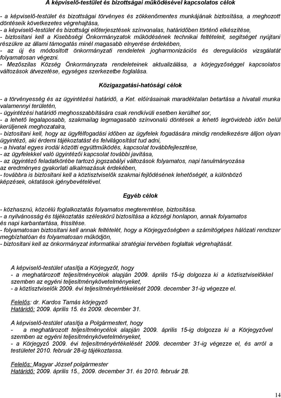 segítséget nyújtani részükre az állami támogatás minél magasabb elnyerése érdekében, - az új és módosított önkormányzati rendeletek jogharmonizációs és deregulációs vizsgálatát folyamatosan végezni.