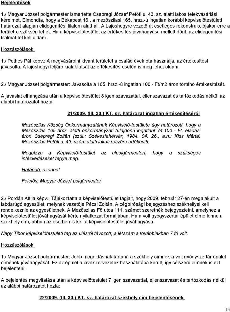 Ha a képviselőtestület az értékesítés jóváhagyása mellett dönt, az elidegenítési tilalmat fel kell oldani. 1./ Pethes Pál képv.