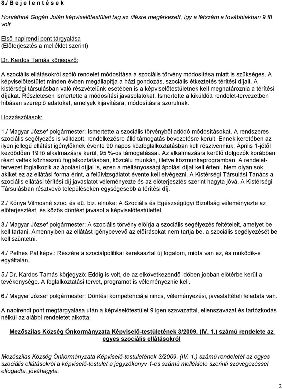 A képviselőtestület minden évben megállapítja a házi gondozás, szociális étkeztetés térítési díjait.