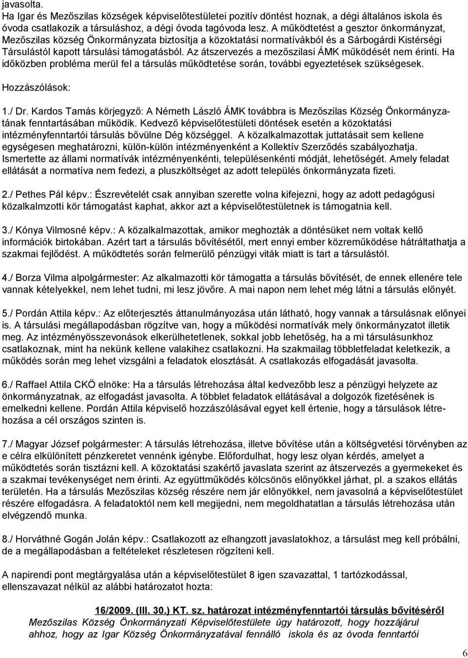 Az átszervezés a mezőszilasi ÁMK működését nem érinti. Ha időközben probléma merül fel a társulás működtetése során, további egyeztetések szükségesek. 1./ Dr.