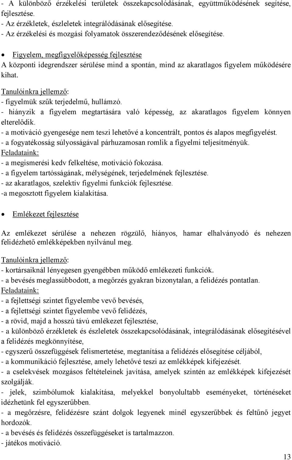 Figyelem, megfigyelőképesség fejlesztése A központi idegrendszer sérülése mind a spontán, mind az akaratlagos figyelem működésére kihat. Tanulóinkra jellemző: - figyelmük szűk terjedelmű, hullámzó.