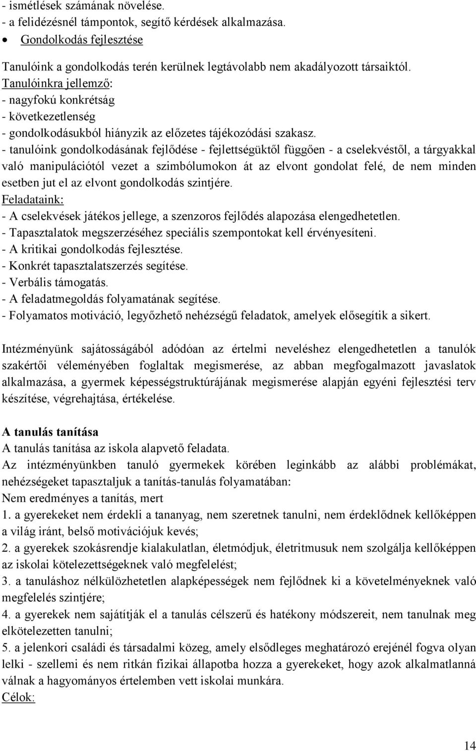 - tanulóink gondolkodásának fejlődése - fejlettségüktől függően - a cselekvéstől, a tárgyakkal való manipulációtól vezet a szimbólumokon át az elvont gondolat felé, de nem minden esetben jut el az