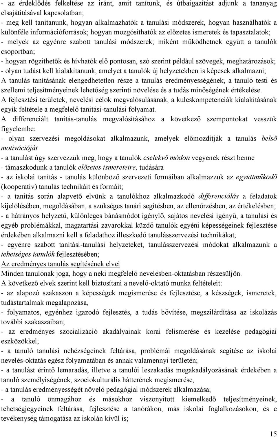 csoportban; - hogyan rögzíthetők és hívhatók elő pontosan, szó szerint például szövegek, meghatározások; - olyan tudást kell kialakítanunk, amelyet a tanulók új helyzetekben is képesek alkalmazni; A