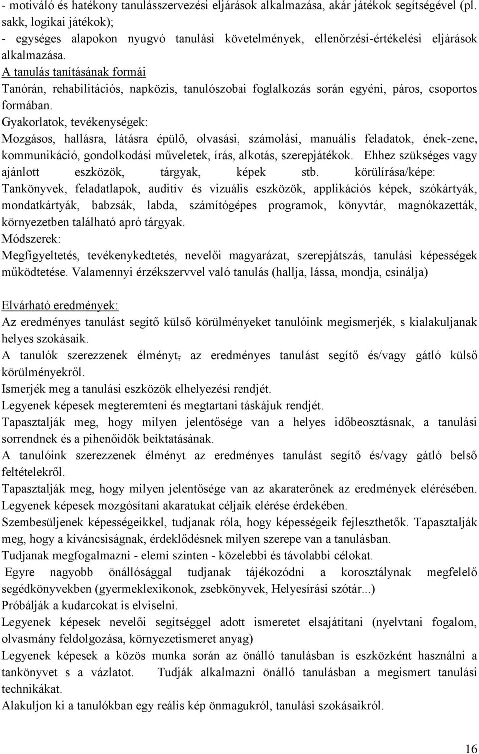 A tanulás tanításának formái Tanórán, rehabilitációs, napközis, tanulószobai foglalkozás során egyéni, páros, csoportos formában.