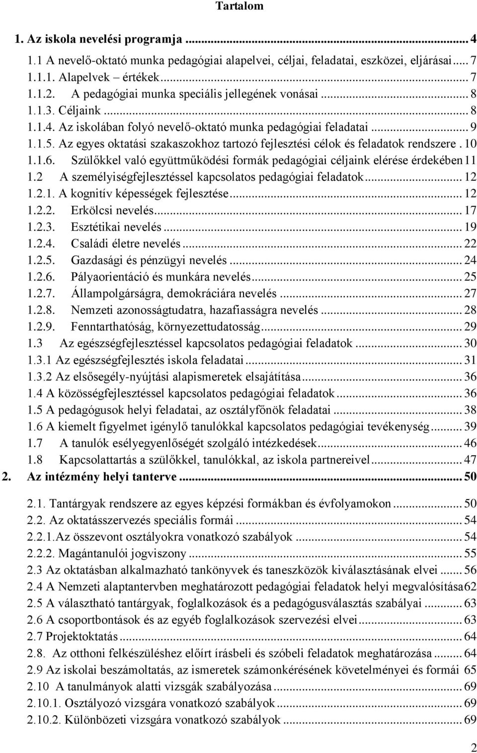 Az egyes oktatási szakaszokhoz tartozó fejlesztési célok és feladatok rendszere. 10 1.1.6. Szülőkkel való együttműködési formák pedagógiai céljaink elérése érdekében 11 1.