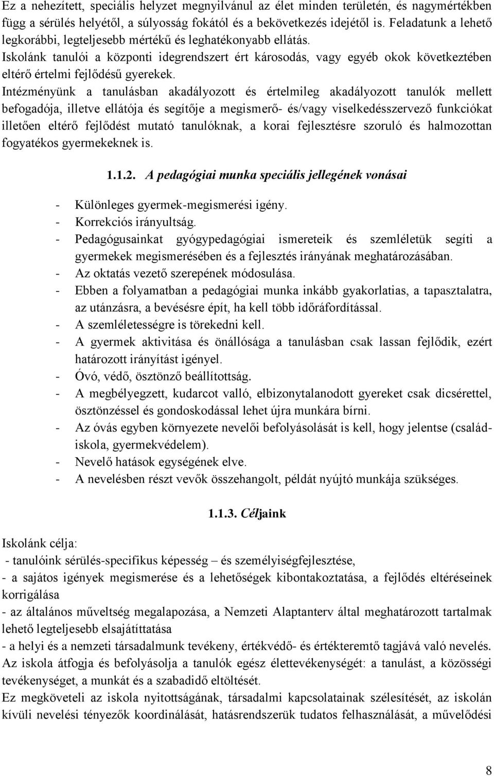 Iskolánk tanulói a központi idegrendszert ért károsodás, vagy egyéb okok következtében eltérő értelmi fejlődésű gyerekek.