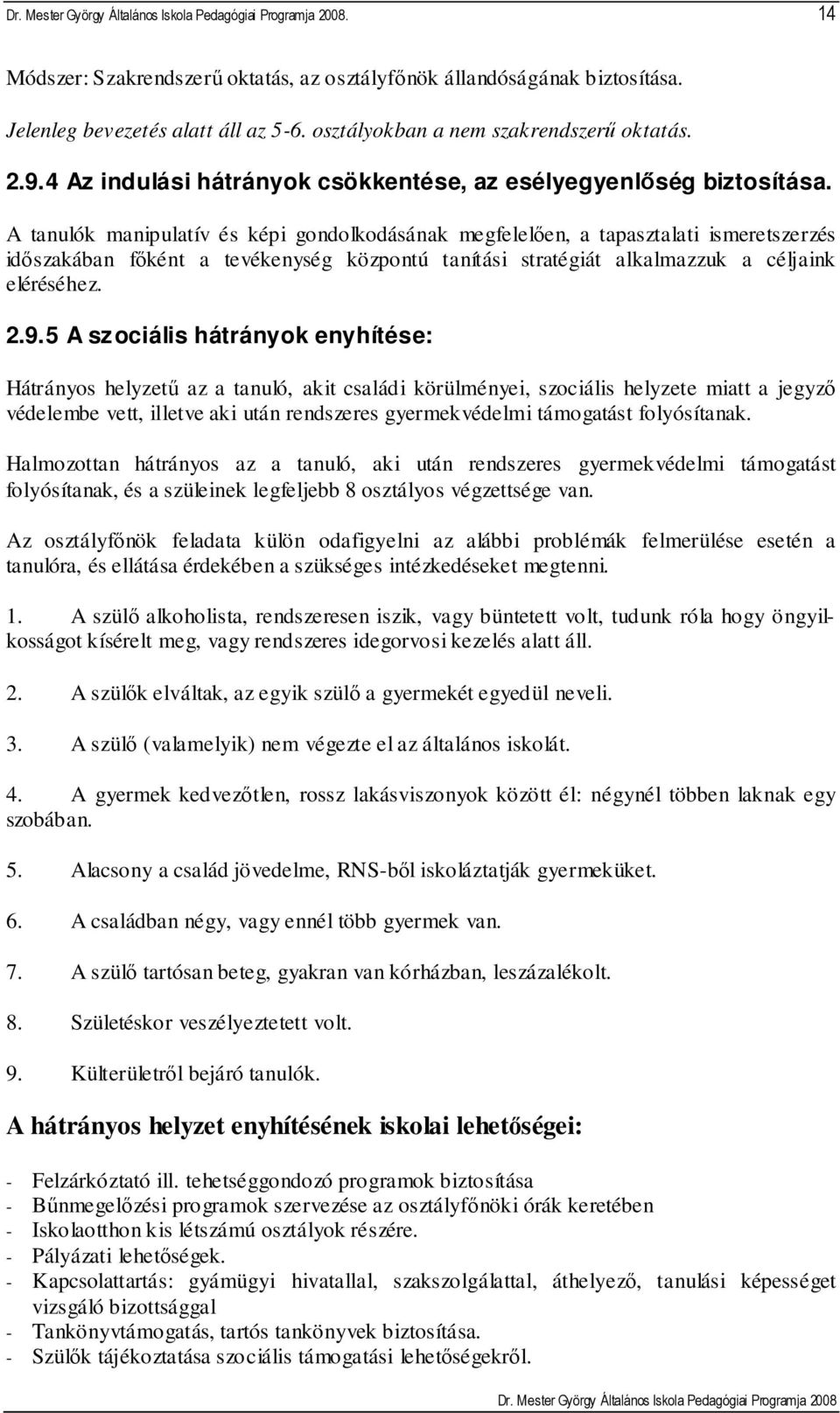 A tanulók manipulatív és képi gondolkodásának megfelelıen, a tapasztalati ismeretszerzés idıszakában fıként a tevékenység központú tanítási stratégiát alkalmazzuk a céljaink eléréséhez. 2.9.