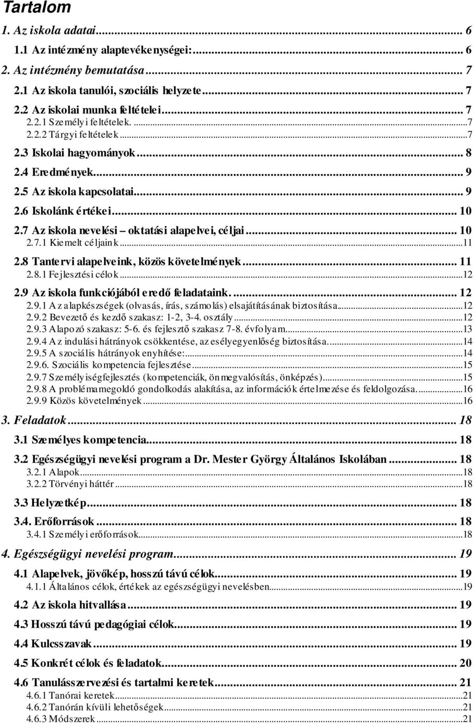 ..11 2.8 Tantervi alapelveink, közös követelmények... 11 2.8.1 Fejlesztési célok...12 2.9 Az iskola funkciójából eredı feladataink.... 12 2.9.1 A z alapkészségek (olvasás, írás, számolás) elsajátításának biztosítása.