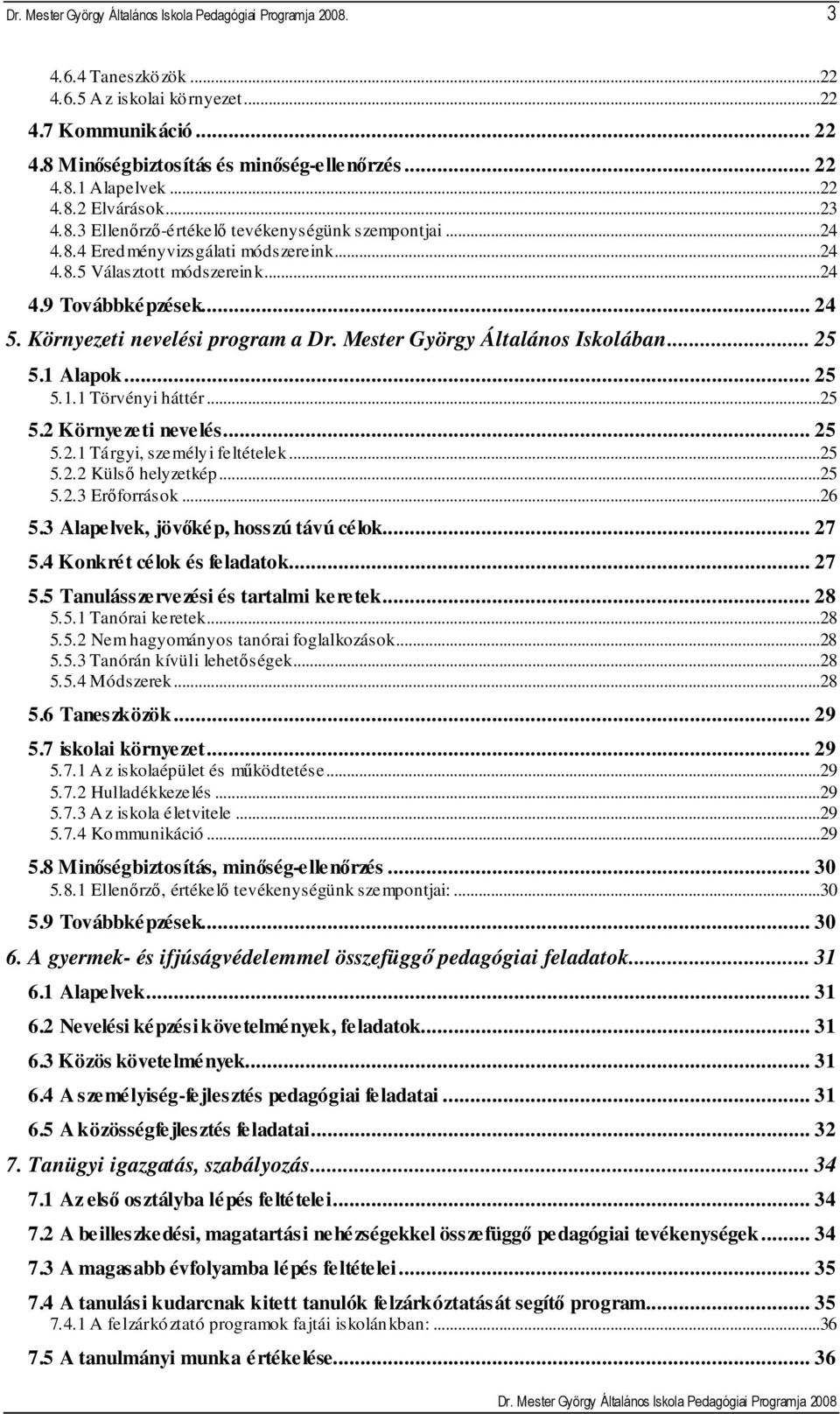 Alapok... 25 5.1.1 Törvényi háttér...25 5.2 Környezeti nevelés... 25 5.2.1 Tárgyi, személyi feltételek...25 5.2.2 Külsı helyzetkép...25 5.2.3 Erıforrások...26 5.