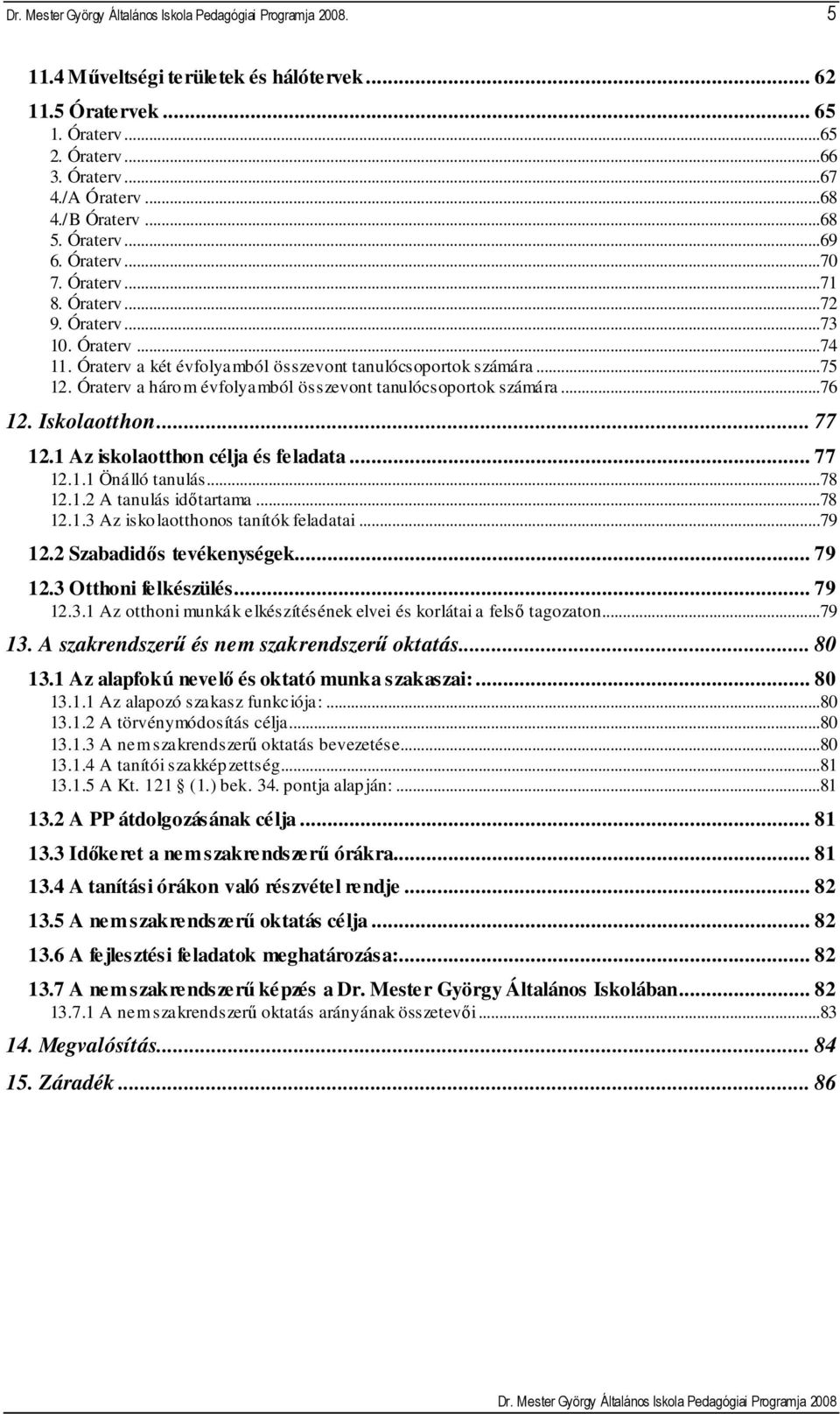 Iskolaotthon... 77 12.1 Az iskolaotthon célja és feladata... 77 12.1.1 Önálló tanulás...78 12.1.2 A tanulás idıtartama...78 12.1.3 Az iskolaotthonos tanítók feladatai...79 12.