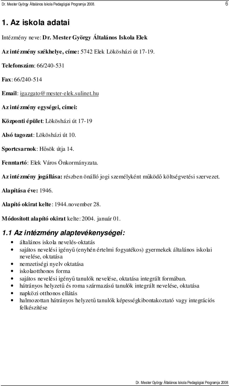 Sportcsarnok: Hısök útja 14. Fenntartó: Elek Város Önkormányzata. Az intézmény jogállása: részben önálló jogi személyként mőködı költségvetési szervezet. Alapítása éve: 1946.