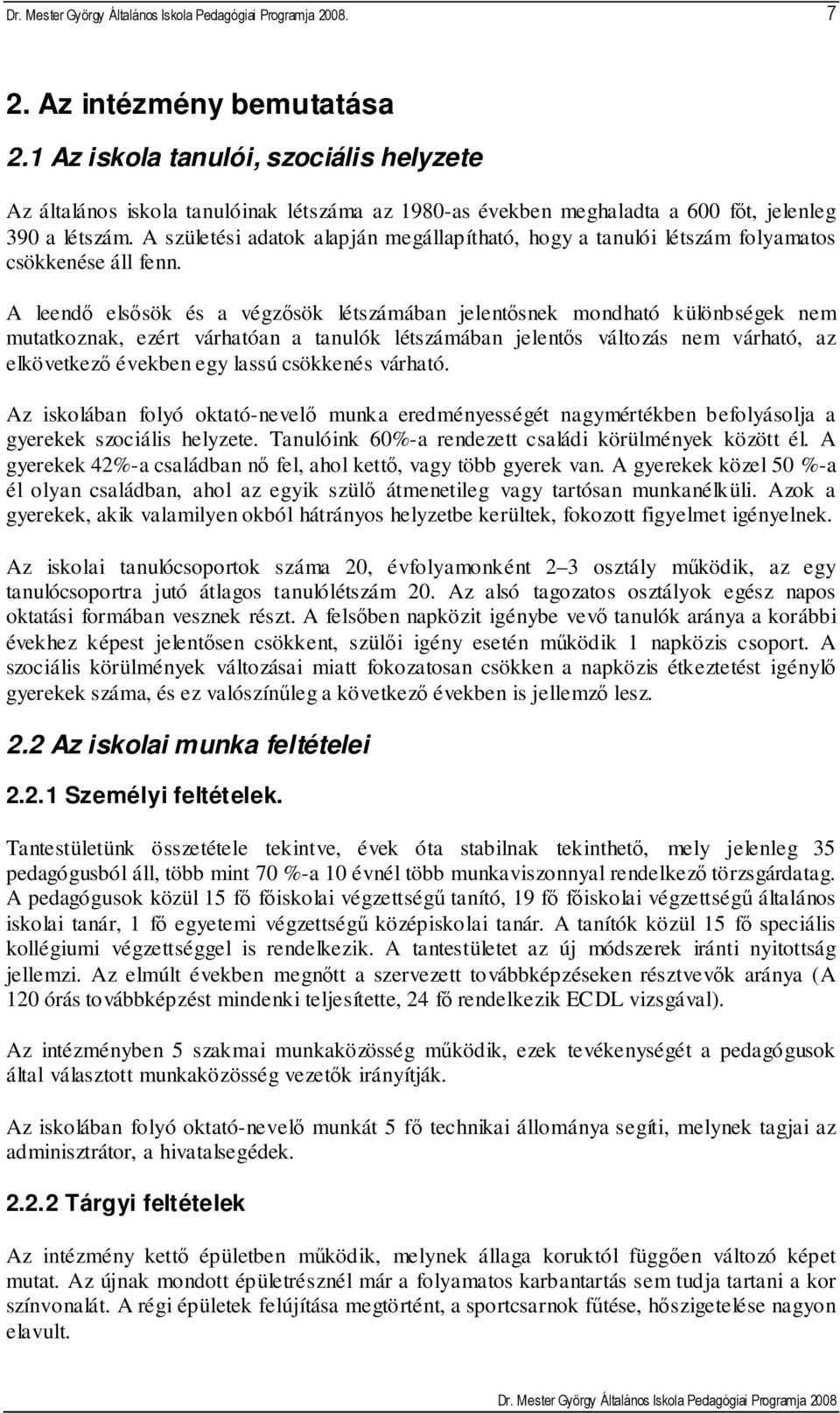 A leendı elsısök és a végzısök létszámában jelentısnek mondható különbségek nem mutatkoznak, ezért várhatóan a tanulók létszámában jelentıs változás nem várható, az elkövetkezı években egy lassú