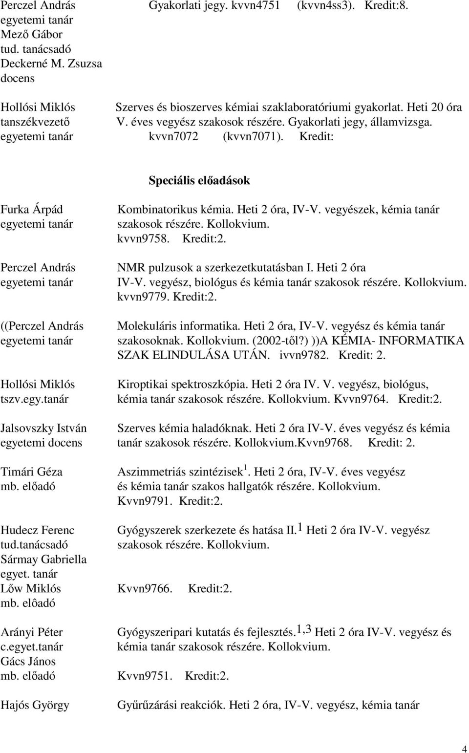 Heti 2 óra, IV-V. vegyészek, kémia tanár szakosok részére. Kollokvium. kvvn9758. Kredit:2. NMR pulzusok a szerkezetkutatásban I. Heti 2 óra IV-V. vegyész, biológus és kémia tanár szakosok részére.