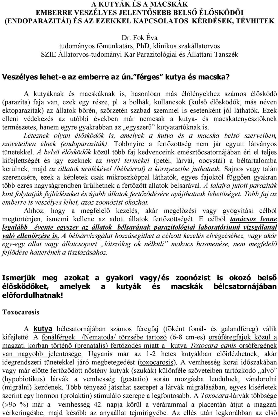 A kutyáknak és macskáknak is, hasonlóan más élőlényekhez számos élősködő (parazita) faja van, ezek egy része, pl.