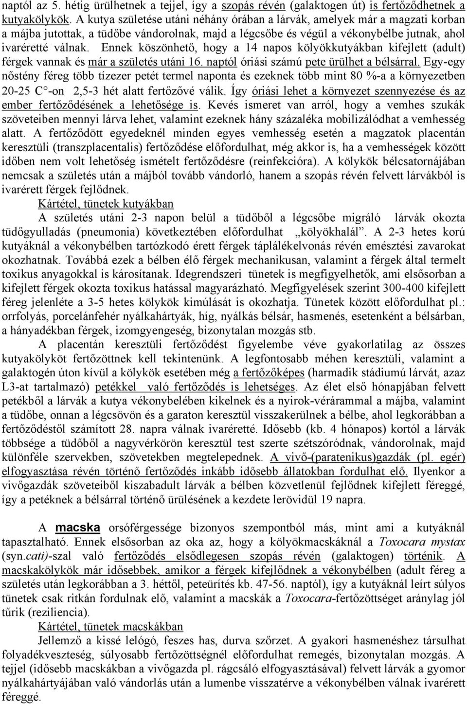 Ennek köszönhető, hogy a 14 napos kölyökkutyákban kifejlett (adult) férgek vannak és már a születés utáni 16. naptól óriási számú pete ürülhet a bélsárral.