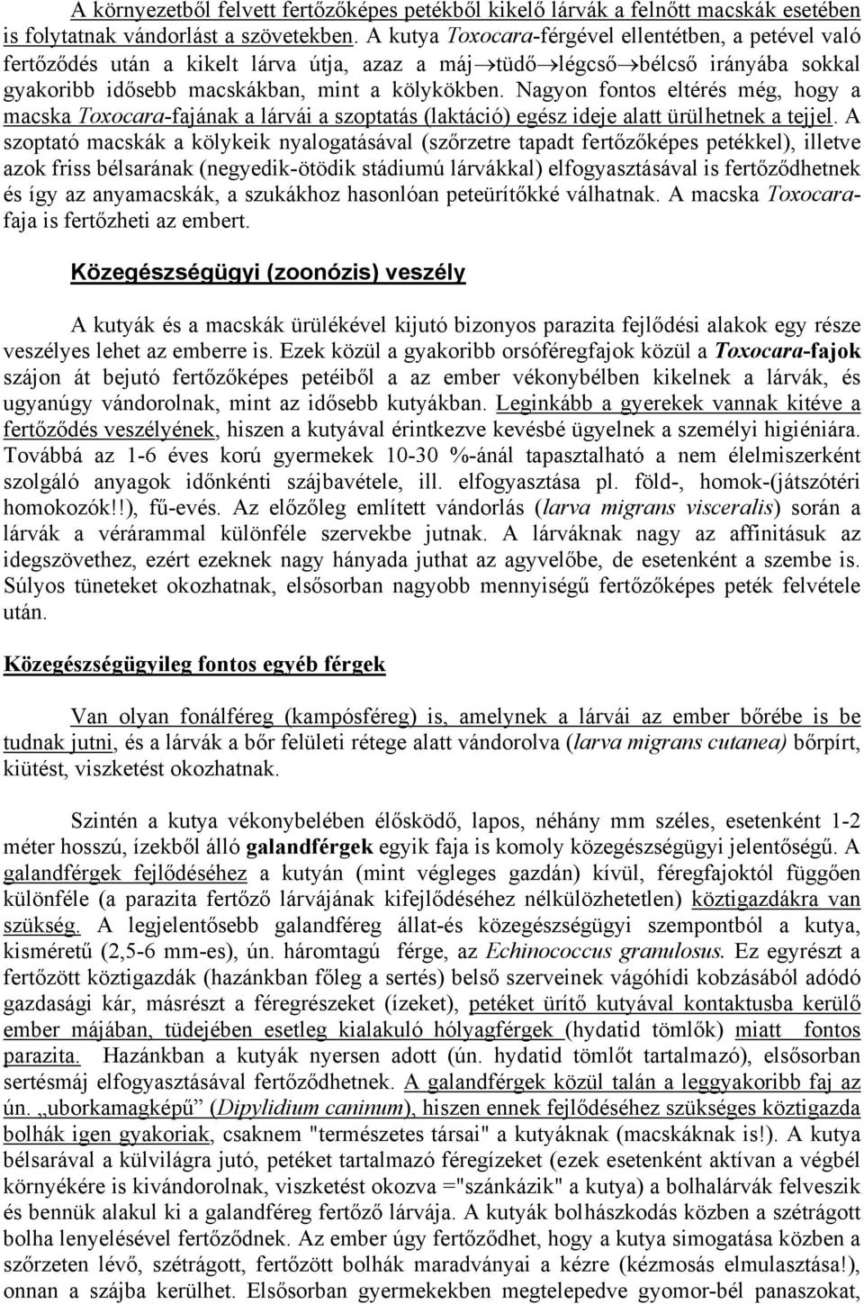 Nagyon fontos eltérés még, hogy a macska Toxocara-fajának a lárvái a szoptatás (laktáció) egész ideje alatt ürülhetnek a tejjel.