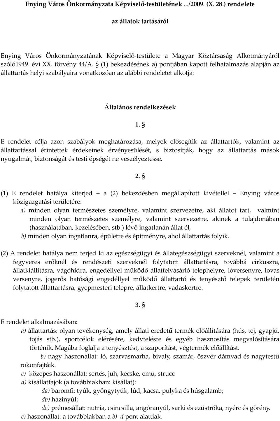 E rendelet célja azon szabályok meghatározása, melyek elősegítik az állattartók, valamint az állattartással érintettek érdekeinek érvényesülését, s biztosítják, hogy az állattartás mások nyugalmát,