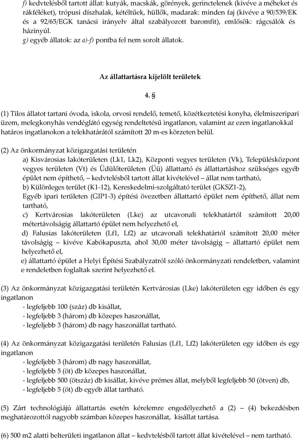 (1) Tilos állatot tartani óvoda, iskola, orvosi rendelő, temető, közétkeztetési konyha, élelmiszeripari üzem, melegkonyhás vendéglátó egység rendeltetésű ingatlanon, valamint az ezen ingatlanokkal