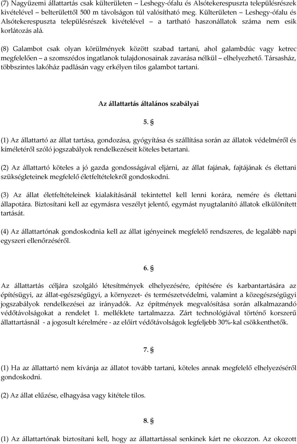 (8) Galambot csak olyan körülmények között szabad tartani, ahol galambdúc vagy ketrec megfelelően a szomszédos ingatlanok tulajdonosainak zavarása nélkül elhelyezhető.