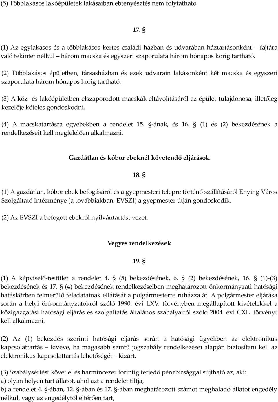 (2) Többlakásos épületben, társasházban és ezek udvarain lakásonként két macska és egyszeri szaporulata három hónapos korig tartható.