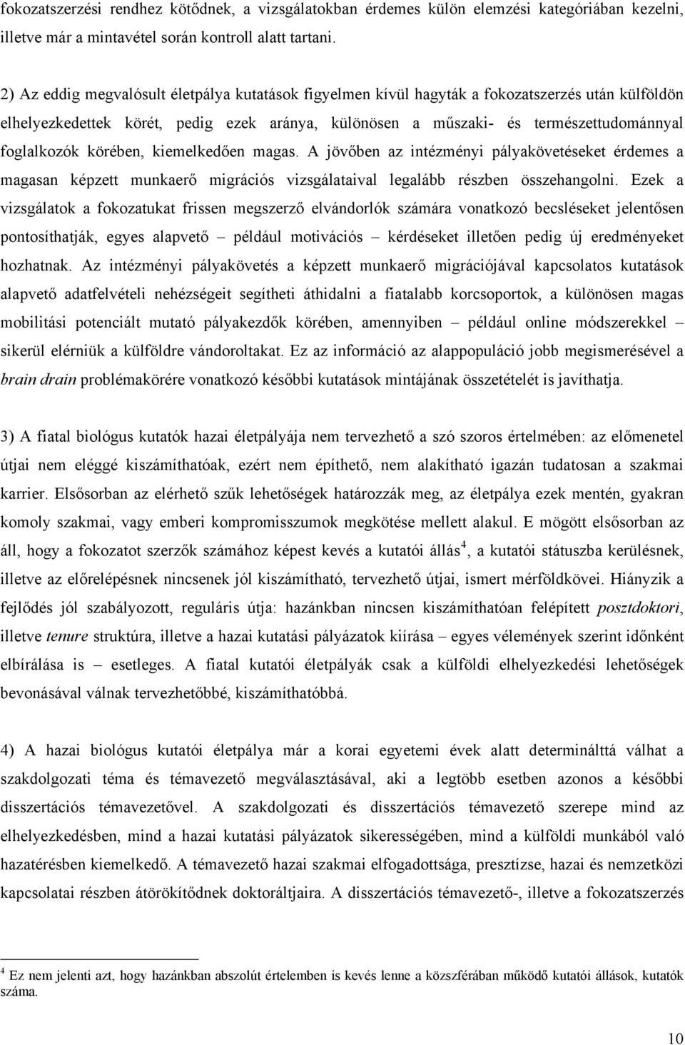 körében, kiemelkedően magas. A jövőben az intézményi pályakövetéseket érdemes a magasan képzett munkaerő migrációs vizsgálataival legalább részben összehangolni.