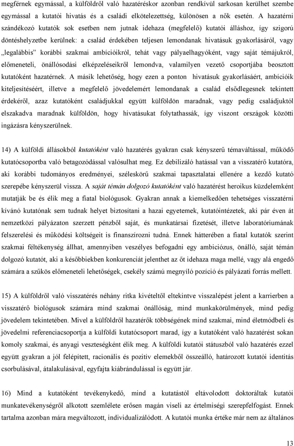 legalábbis korábbi szakmai ambícióikról, tehát vagy pályaelhagyóként, vagy saját témájukról, előmeneteli, önállósodási elképzeléseikről lemondva, valamilyen vezető csoportjába beosztott kutatóként